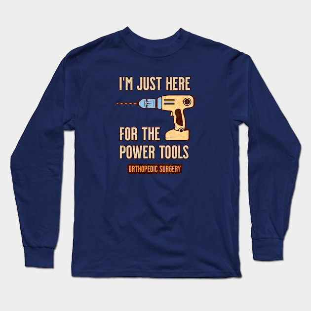 I'm Just Here For the Power Tools - Orthopedics Long Sleeve T-Shirt by MilesNovelTs